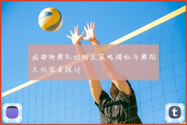 成都街舞队的防反策略揭秘与舞蹈文化深度探讨