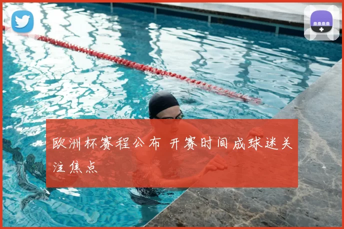 欧洲杯赛程公布 开赛时间成球迷关注焦点