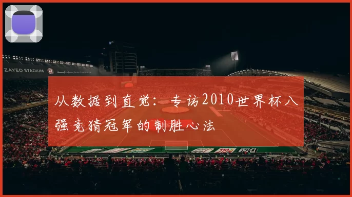 从数据到直觉：专访2010世界杯八强竞猜冠军的制胜心法