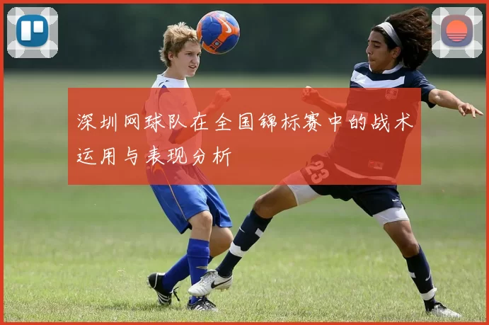 深圳网球队在全国锦标赛中的战术运用与表现分析