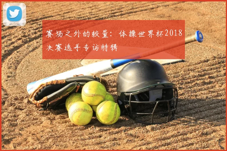 赛场之外的较量：体操世界杯2018决赛选手专访特辑