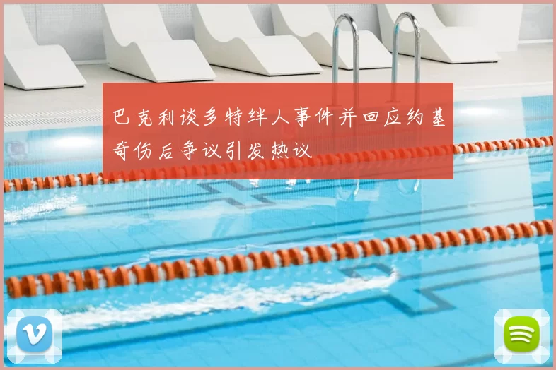 巴克利谈多特绊人事件并回应约基奇伤后争议引发热议