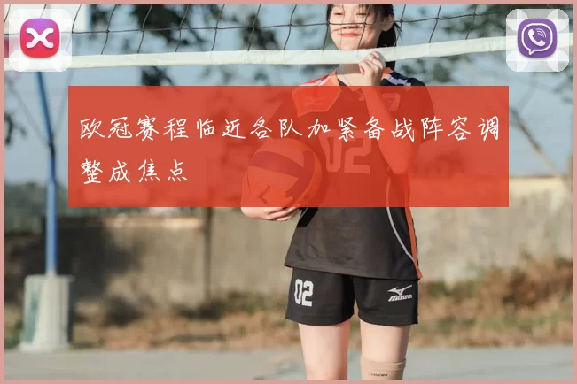 欧冠赛程临近各队加紧备战阵容调整成焦点