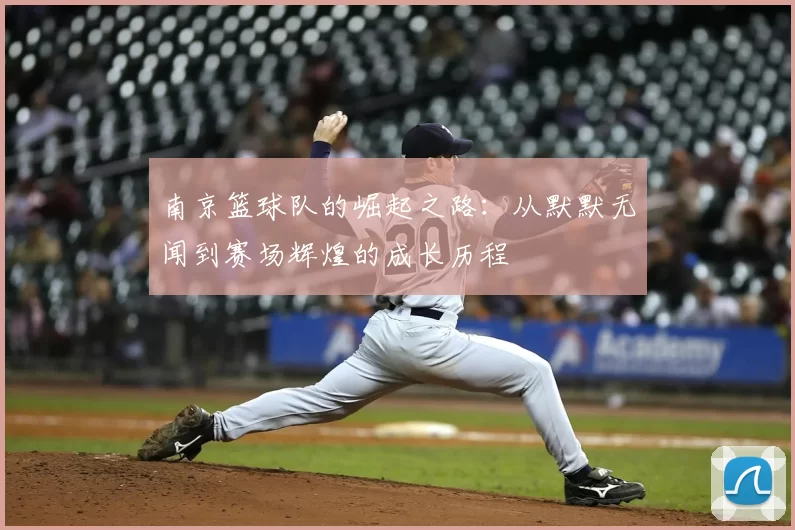 南京篮球队的崛起之路：从默默无闻到赛场辉煌的成长历程
